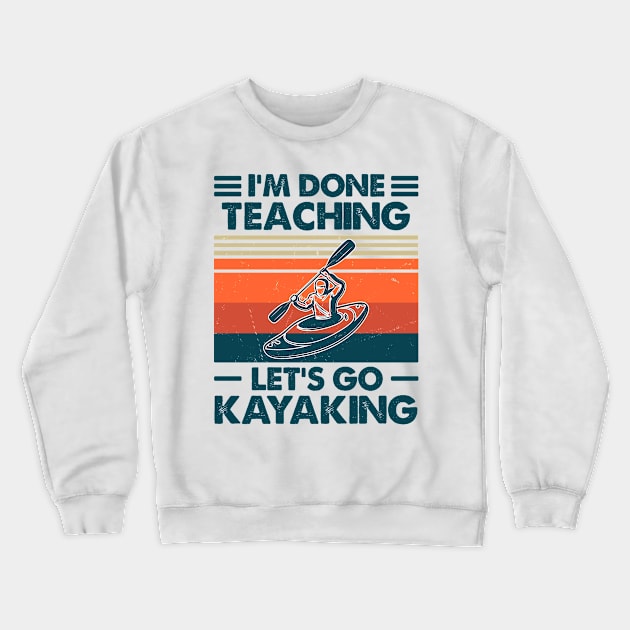 I'm Done Teaching, Let's Go Kayaking Crewneck Sweatshirt by Salt88